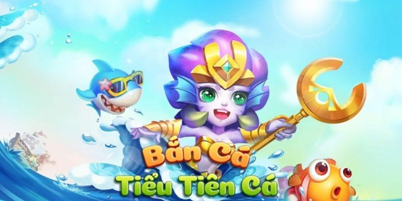 Đôi nét về bắn cá Tiểu Tiên