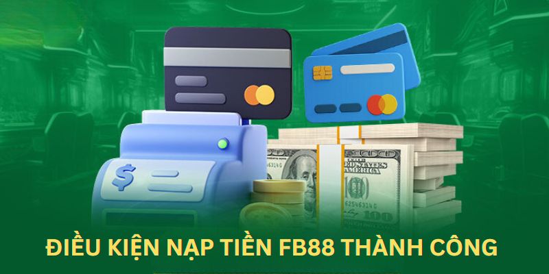 Điều kiện cần thiết để khách hàng gửi tiền FB88 thành công